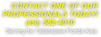     CONTACT ONE OF OUR 
PROFESSIONALS TODAY!
           (850) 562-4010
  Serving the Tallahassee Florida Area